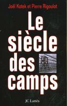 Couverture du livre « Le siècle des camps » de Joel Kotek et Pierre Rigoulot aux éditions Lattes