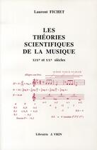 Couverture du livre « Les théories scientifiques de la musique ; XIX et XX siècles » de Laurent Fichet aux éditions Vrin