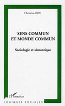 Couverture du livre « Sens commun et monde commun - sociologie et semantique » de Christian Roy aux éditions L'harmattan