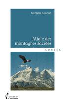 Couverture du livre « L'aigle des montagnes sacrées ; contes » de Aurelien Boulvin aux éditions Societe Des Ecrivains