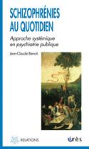 Couverture du livre « Schizophrenies au quotidien ; approche systemique en psychiatrie publique » de Benoit Jean-Claude aux éditions Eres