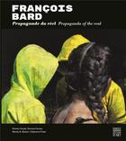 Couverture du livre « François Bard ; propaganda du réel » de Romain Goupil et Stephanie Pioda aux éditions Somogy
