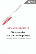 Couverture du livre « Grammaire des metamorphoses - reference, identite, changement, fiction » de Guy Achard-Bayle aux éditions De Boeck Superieur