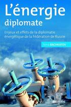 Couverture du livre « L'énergie diplomate ; enjeux et effets de la diplomatie énergétique de la fédération de Russie » de Nina Bachkatov aux éditions Bruylant