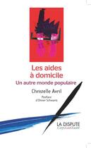 Couverture du livre « Les aides à domicile ; un autre monde populaire » de Christelle Avril aux éditions Dispute