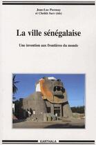 Couverture du livre « La ville sénégalaise ; une invention aux frontières du monde » de Jean-Luc Piermay aux éditions Karthala