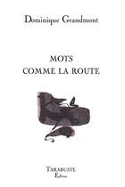 Couverture du livre « Mots comme la route - dominique grandmont » de Dominique Grandmont aux éditions Tarabuste