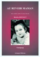 Couverture du livre « Au revoir Maman ; mon combat contre le cancer du sein » de Beatrice Roudaut aux éditions Coetquen Editions