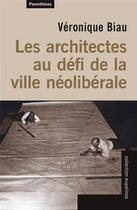 Couverture du livre « Les architectes au défi de la ville néoliberale » de Veronique Biau aux éditions Parentheses