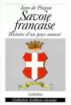 Couverture du livre « Savoie francaise ; histoire d'un pays annexé » de Jean De Pingon aux éditions Cabedita