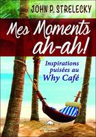 Couverture du livre « Mes moments ah-ah ! inspirations puisées au why café » de John P. Strelecky aux éditions Dauphin Blanc
