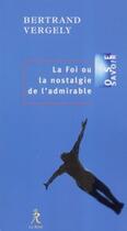 Couverture du livre « La foi ou la nostalgie de l'admirable » de Bertrand Vergely aux éditions Relie