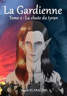 Couverture du livre « La Gardienne T.2 La Chute du Tyran » de Sarah Klabalzan aux éditions Thebookedition.com