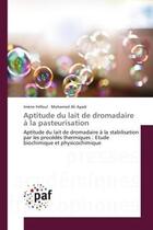 Couverture du livre « Aptitude du lait de dromadaire a la pasteurisation - aptitude du lait de dromadaire a la stabilisati » de Felfoul Imene aux éditions Editions Universitaires Europeennes