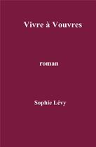 Couverture du livre « Vivre à Vouvres » de Sophie Levy aux éditions Librinova