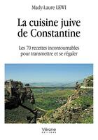 Couverture du livre « La cuisine juive de Constantine ; les 70 recettes incontournables pour transmettre et se régaler » de Mady-Laure Lewi aux éditions Verone