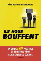 Couverture du livre « Ils nous bouffent ; un guide très pratique et spirituel pour se libérer des écrans » de Jean-Baptiste Bienvenu aux éditions Artege