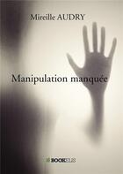 Couverture du livre « Manipulation manquée » de Mireille Audry aux éditions Bookelis