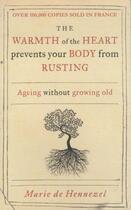 Couverture du livre « THE WARMTH OF THE HEART PREVENTS YOUR BODY FROM RUSTING - AGEING WITHOUT GROWING OLD » de Marie De Hennezel aux éditions Pan Macmillan