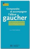 Couverture du livre « Comprendre et accompagner l'élève gaucher ; éléments de pédagogie adaptée aux spécificités mentales et gestuelles » de Michel Galobardes aux éditions Hachette Education