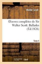 Couverture du livre « Oeuvres complètes de Sir Walter Scott. Tome 4 Ballades » de Walter Scott aux éditions Hachette Bnf