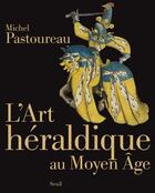 Couverture du livre « L'art héraldique au Moyen Age » de Michel Pastoureau aux éditions Seuil