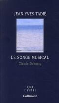 Couverture du livre « Le songe musical ; Claude Debussy » de Jean-Yves Tadie aux éditions Gallimard