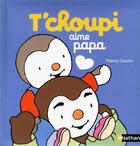 Couverture du livre « T'choupi aime papa » de Thierry Courtin aux éditions Nathan