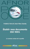 Couverture du livre « Établir mes documents ISO 9001 : Le couteau suisse de la qualité » de Jean-Marc Gandy et Frederic Paris aux éditions Afnor