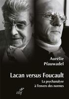 Couverture du livre « Lacan versus Foucault : la psychanalyse à l'envers des normes » de Aurelie Pfauwadel aux éditions Cerf