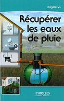 Couverture du livre « Récupérer les eaux de pluie » de Brigitte Vu aux éditions Eyrolles