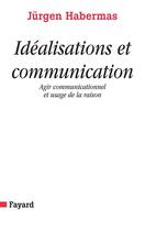 Couverture du livre « Idéalisations et communication : Agir communicationnel et usage de la raison » de Jurgen Habermas aux éditions Fayard