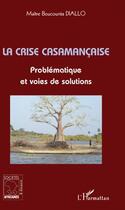 Couverture du livre « La crise casamançaise ; problématique et voies de solutions » de Boucounta Diallo aux éditions L'harmattan