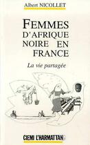 Couverture du livre « Femmes d'afrique noire en france ; la vie partagée » de Albert Nicollet aux éditions Editions L'harmattan