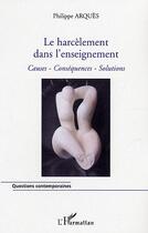 Couverture du livre « Le harcèlement dans l'enseignement : Causes, conséquences, solutions » de Philippe Arques aux éditions Editions L'harmattan