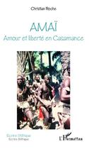 Couverture du livre « Amaï amour et liberté en Casamance » de Christian Roche aux éditions Editions L'harmattan