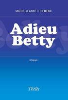 Couverture du livre « Adieu Betty » de Fotso Marie J aux éditions Theles