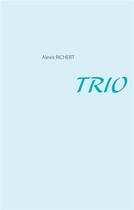 Couverture du livre « Trio » de Alexis Richert aux éditions Books On Demand