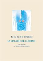 Couverture du livre « Le b.a-ba de la diététique pour la maladie de Cushing » de Cedric Menard aux éditions Books On Demand