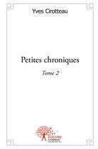 Couverture du livre « Petites chroniques t.2 » de Cirotteau Yves aux éditions Edilivre