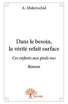 Couverture du livre « Dans le besoin, la vérité refait surface ; ces enfants aux pieds nus » de A. Abderrechid aux éditions Edilivre