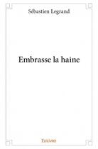 Couverture du livre « Embrasse la haine » de Legrand Sebastien aux éditions Edilivre