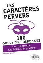 Couverture du livre « 100 questions/réponses : les caractères pervers ; les comprendre, les éviter, s'en protéger » de Christine Calonne aux éditions Ellipses
