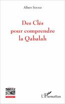 Couverture du livre « Des clés pour comprendre la Qabalah » de Albert Soued aux éditions L'harmattan