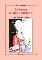 Couverture du livre « Le roman de Marie-Antoinette Tome 1 ; la belle de Vienne » de Eric Leclercq aux éditions Dualpha