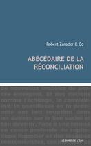Couverture du livre « Abécédaire de la réconciliation » de Robert Zarader aux éditions Bord De L'eau