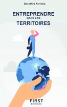 Couverture du livre « Entreprendre dans les territoires » de Dorothee Ferreira aux éditions First