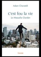 Couverture du livre « C'est fou la vie - le massalia garden » de Charatelli Adam aux éditions Edilivre