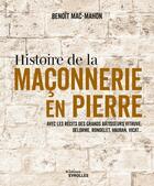 Couverture du livre « Histoire de la maçonnerie en pierre : terre, plâtre, mortier de chaux, mortier de ciment : Avec les récits des grands bâtisseurs : Vitruve, Delorme, Rondelet, Vauban, Vicat... » de Benoît Mac-Mahon aux éditions Eyrolles