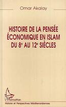 Couverture du livre « HISTOIRE DE LA PENSÉE ÉCONOMIQUE EN ISLAM DU 8e AU 12e SIECLES » de Omar Akalay aux éditions L'harmattan